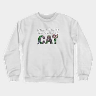 Today I will only be talking about my cat - brown sand cat oil painting word art Crewneck Sweatshirt